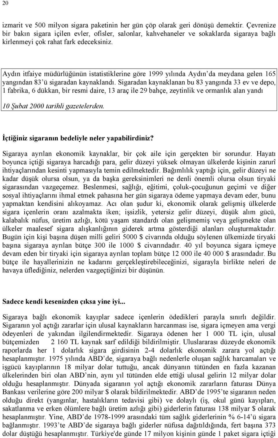 Aydın itfaiye müdürlüğünün istatistiklerine göre 1999 yılında Aydın da meydana gelen 165 yangından 83 ü sigaradan kaynaklandı.