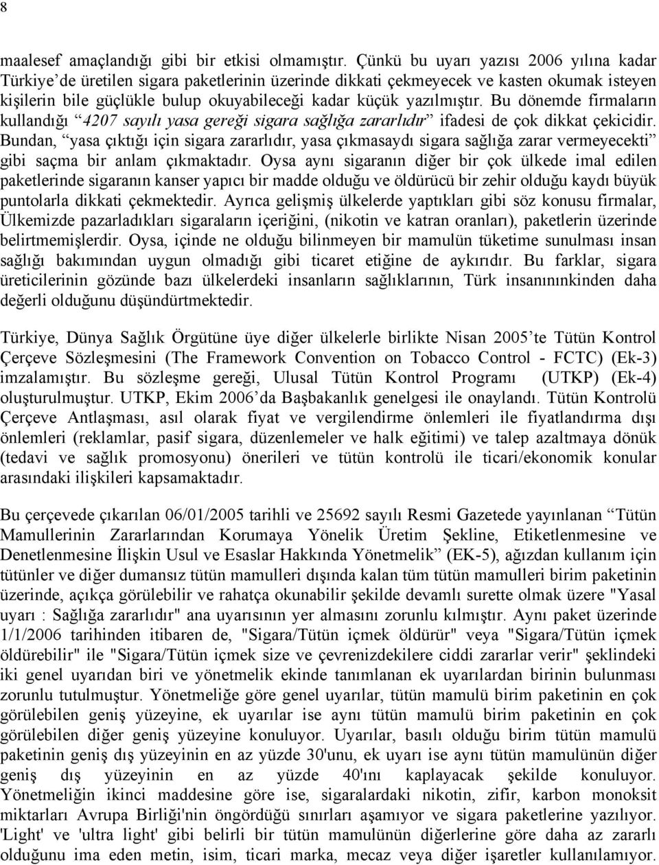 yazılmıştır. Bu dönemde firmaların kullandığı 4207 sayılı yasa gereği sigara sağlığa zararlıdır ifadesi de çok dikkat çekicidir.