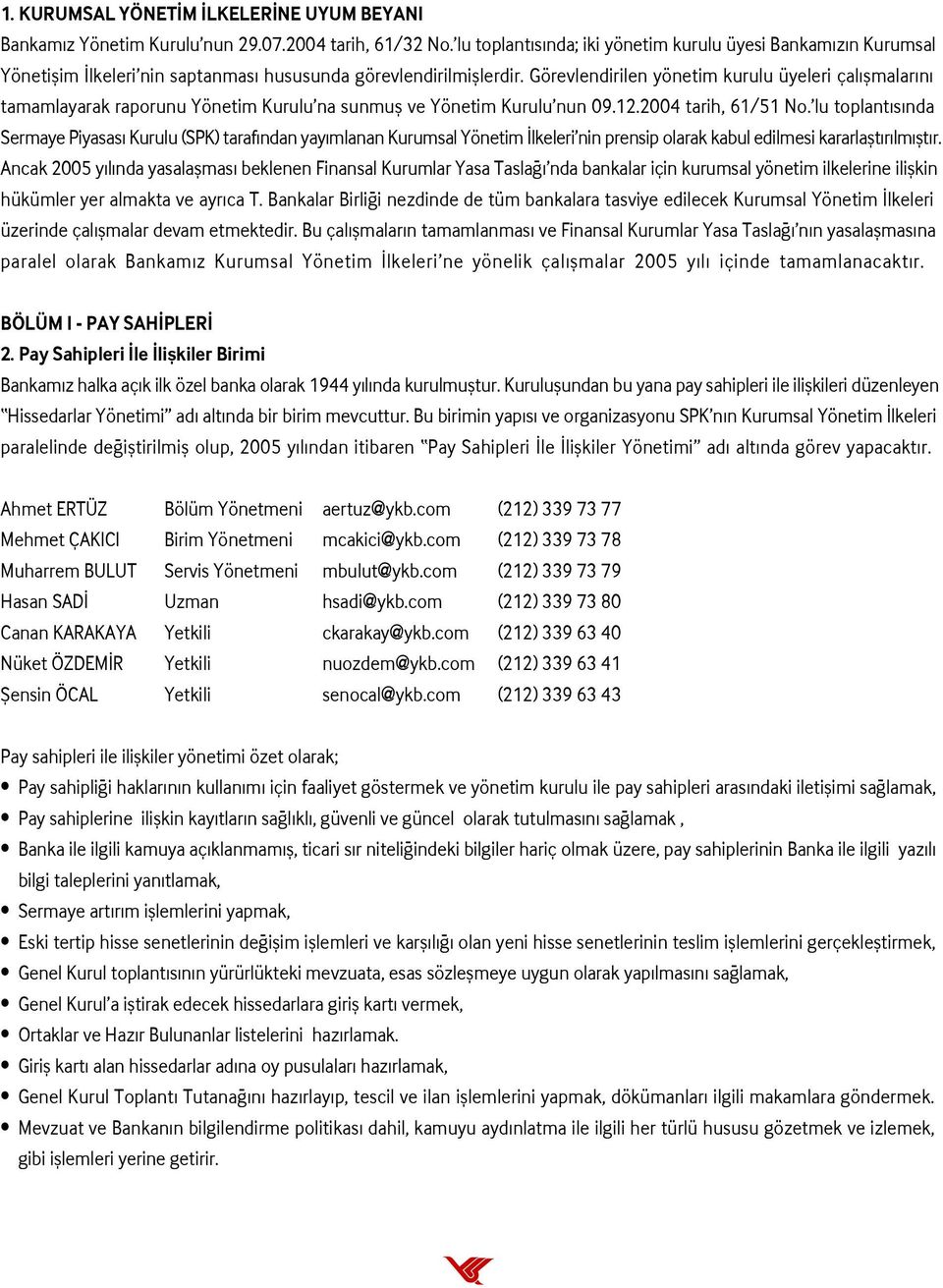 Görevlendirilen yönetim kurulu üyeleri çal flmalar n tamamlayarak raporunu Yönetim Kurulu na sunmufl ve Yönetim Kurulu nun 09.12.2004 tarih, 61/51 No.