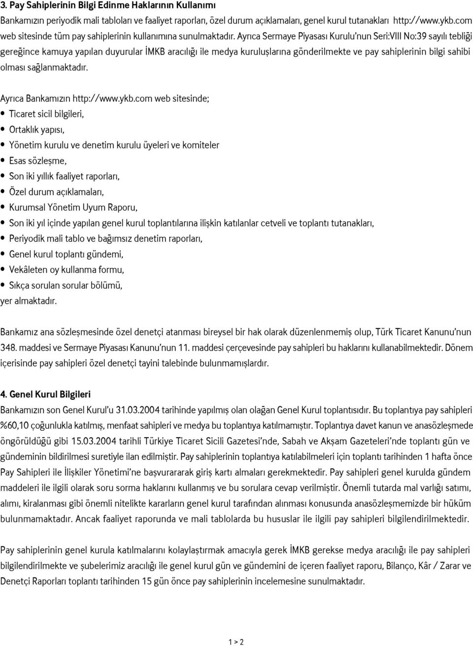 Ayr ca Sermaye Piyasas Kurulu nun Seri:VIII No:39 say l tebli i gere ince kamuya yap lan duyurular MKB arac l ile medya kurulufllar na gönderilmekte ve pay sahiplerinin bilgi sahibi olmas sa