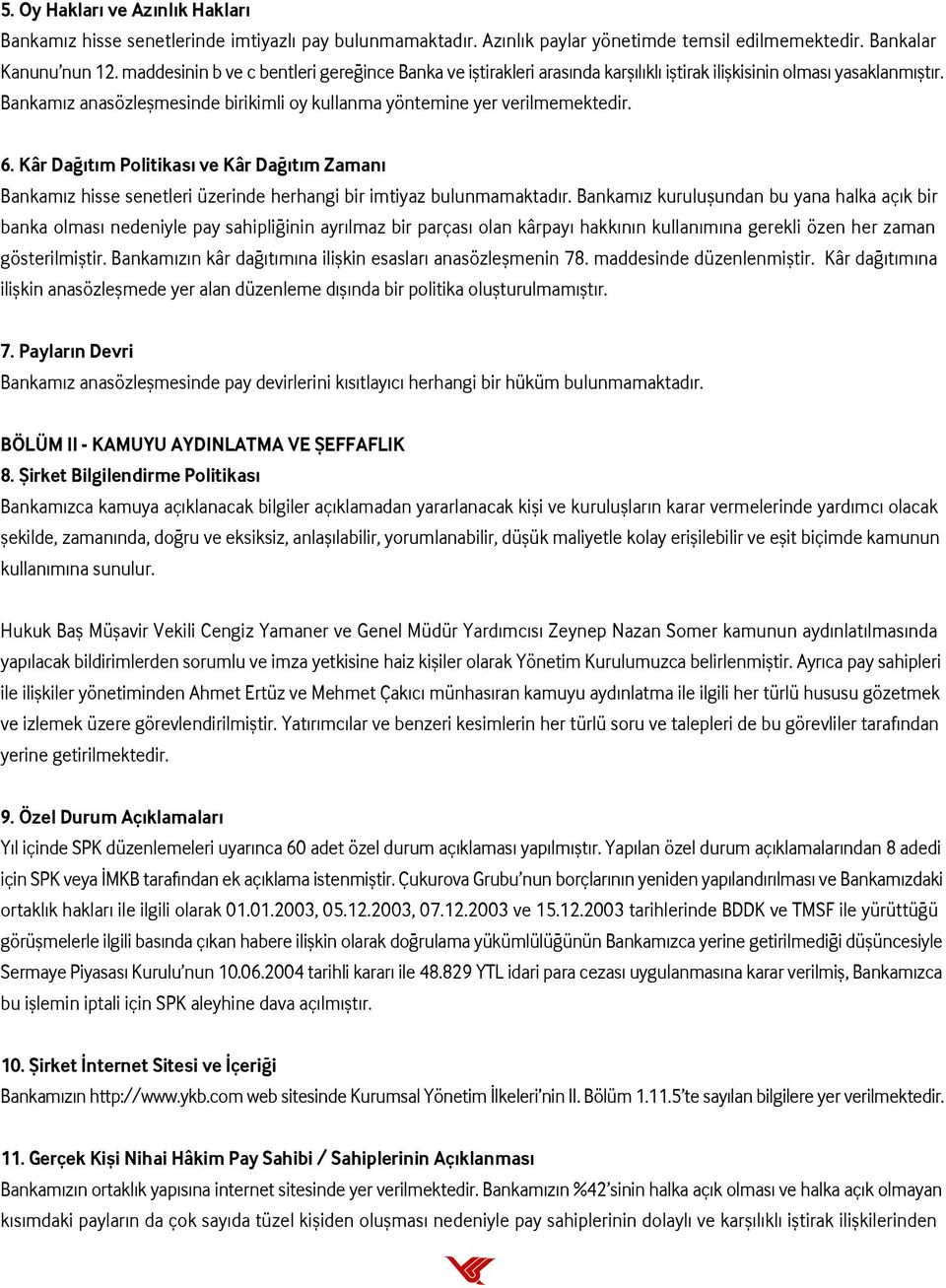 Bankam z anasözleflmesinde birikimli oy kullanma yöntemine yer verilmemektedir. 6. Kâr Da t m Politikas ve Kâr Da t m Zaman Bankam z hisse senetleri üzerinde herhangi bir imtiyaz bulunmamaktad r.