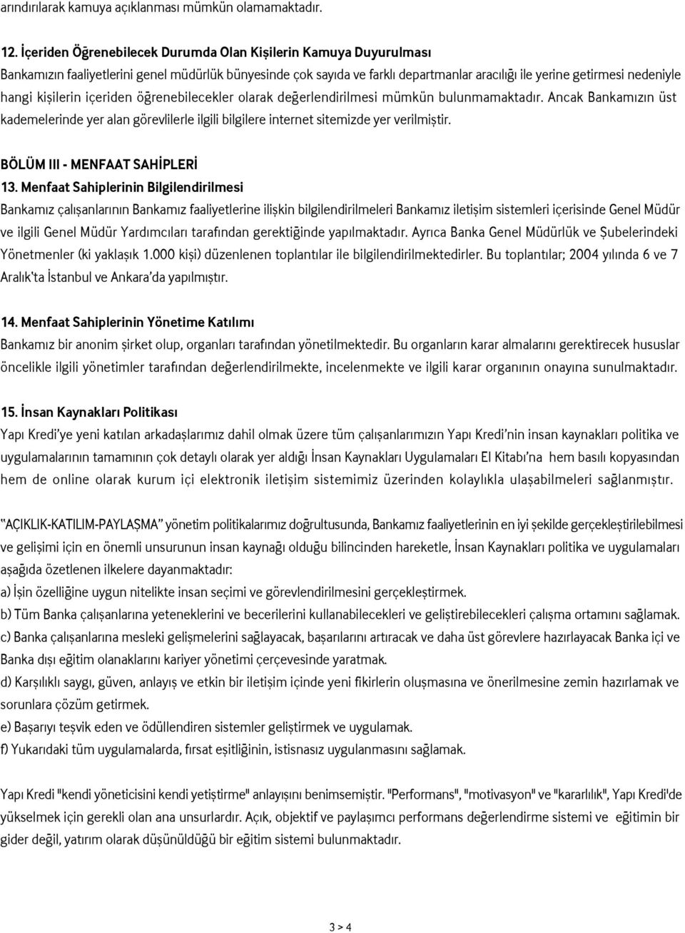 kiflilerin içeriden ö renebilecekler olarak de erlendirilmesi mümkün bulunmamaktad r. Ancak Bankam z n üst kademelerinde yer alan görevlilerle ilgili bilgilere internet sitemizde yer verilmifltir.