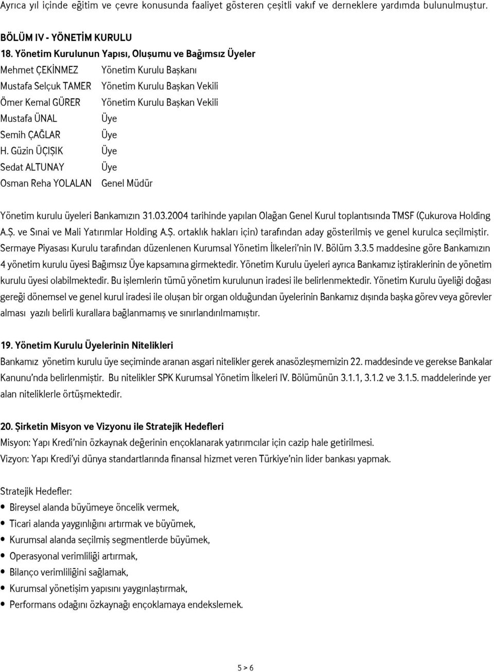 ÜNAL Üye Semih ÇA LAR Üye H. Güzin ÜÇIfiIK Üye Sedat ALTUNAY Üye Osman Reha YOLALAN Genel Müdür Yönetim kurulu üyeleri Bankam z n 31.03.