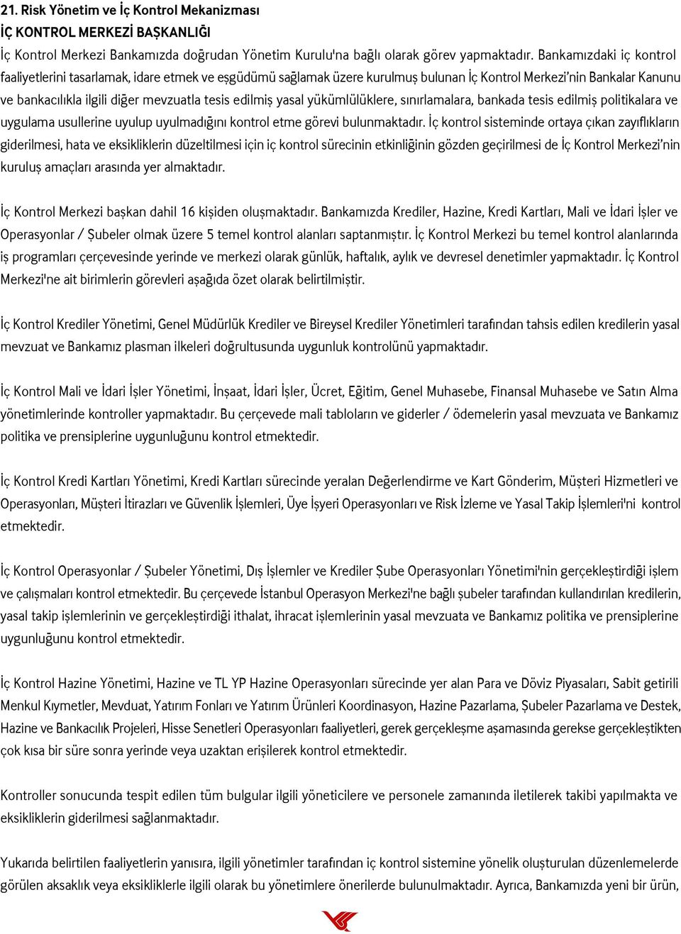 edilmifl yasal yükümlülüklere, s n rlamalara, bankada tesis edilmifl politikalara ve uygulama usullerine uyulup uyulmad n kontrol etme görevi bulunmaktad r.