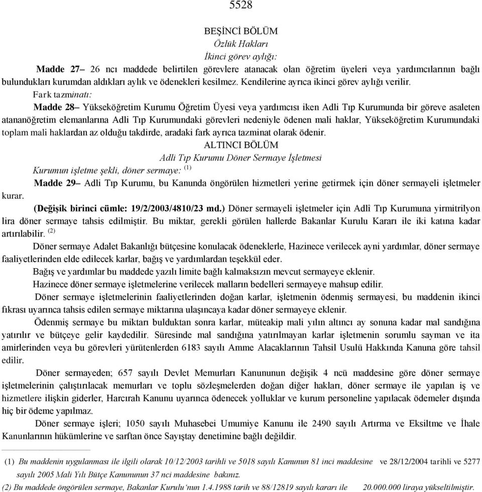 Fark tazminatı: Madde 28 Yükseköğretim Kurumu Öğretim Üyesi veya yardımcısı iken Adli Tıp Kurumunda bir göreve asaleten atananöğretim elemanlarına Adli Tıp Kurumundaki görevleri nedeniyle ödenen mali