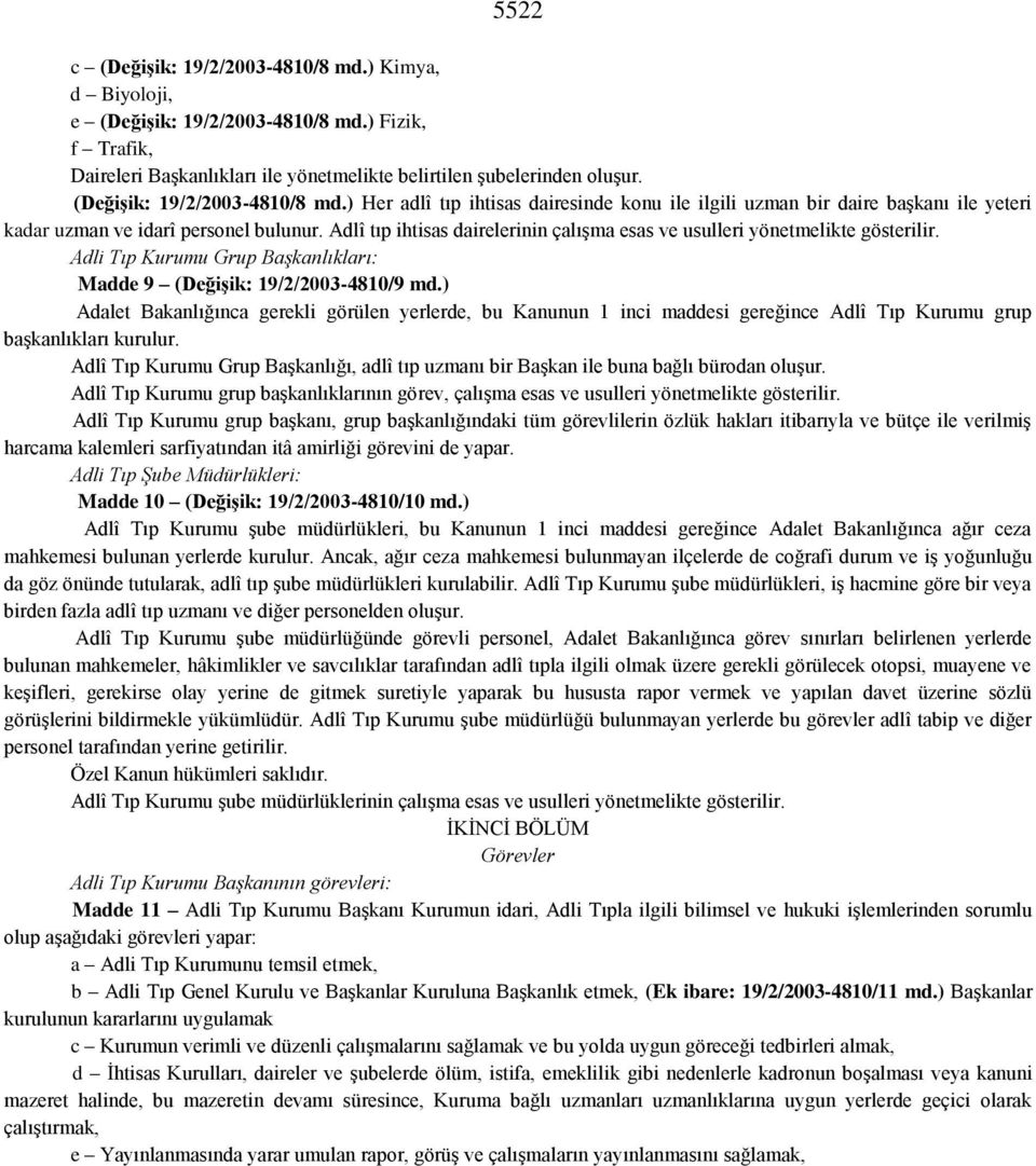 Adlî tıp ihtisas dairelerinin çalışma esas ve usulleri yönetmelikte gösterilir. Adli Tıp Kurumu Grup Başkanlıkları: Madde 9 (Değişik: 19/2/2003-4810/9 md.