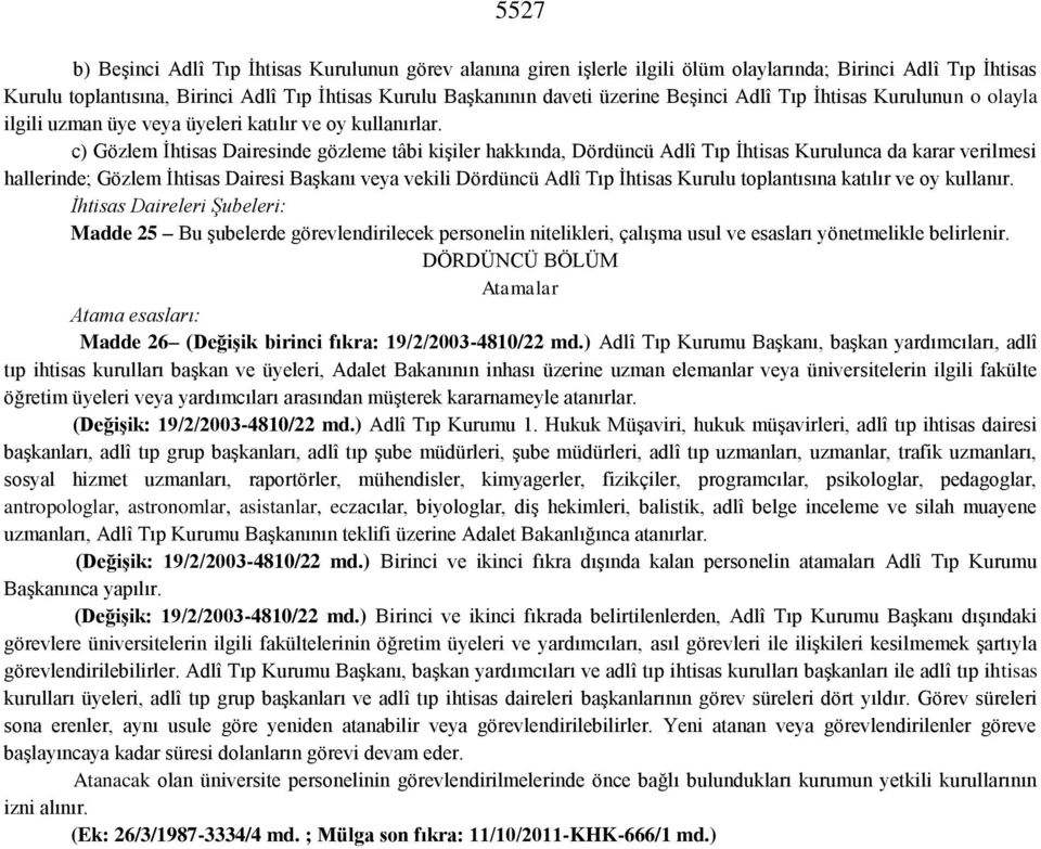 c) Gözlem İhtisas Dairesinde gözleme tâbi kişiler hakkında, Dördüncü Adlî Tıp İhtisas Kurulunca da karar verilmesi hallerinde; Gözlem İhtisas Dairesi Başkanı veya vekili Dördüncü Adlî Tıp İhtisas