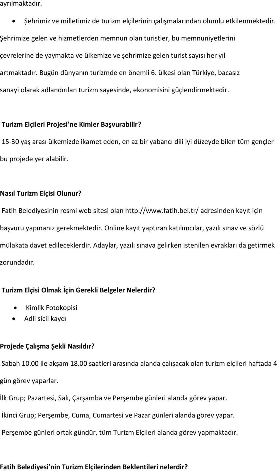 Bugün dünyanın turizmde en önemli 6. ülkesi olan Türkiye, bacasız sanayi olarak adlandırılan turizm sayesinde, ekonomisini güçlendirmektedir. Turizm Elçileri Projesi ne Kimler Başvurabilir?