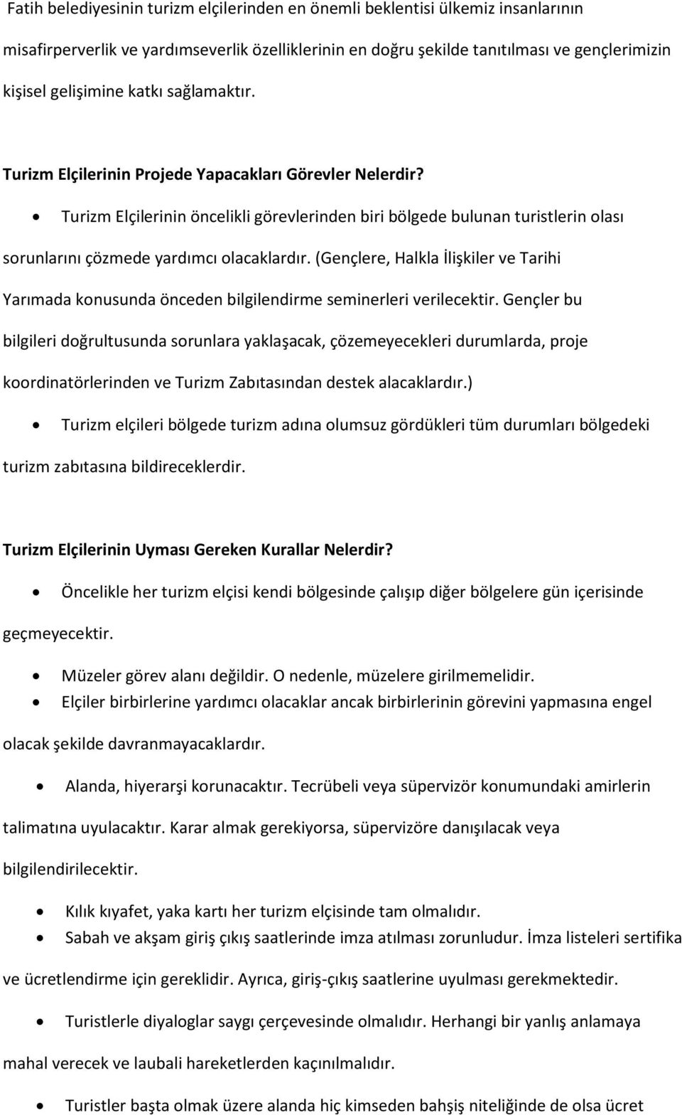 Turizm Elçilerinin öncelikli görevlerinden biri bölgede bulunan turistlerin olası sorunlarını çözmede yardımcı olacaklardır.