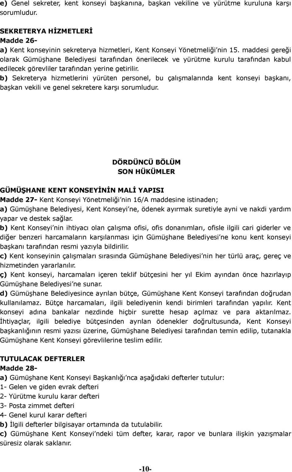 maddesi gereği olarak Gümüşhane Belediyesi tarafından önerilecek ve yürütme kurulu tarafından kabul edilecek görevliler tarafından yerine getirilir.