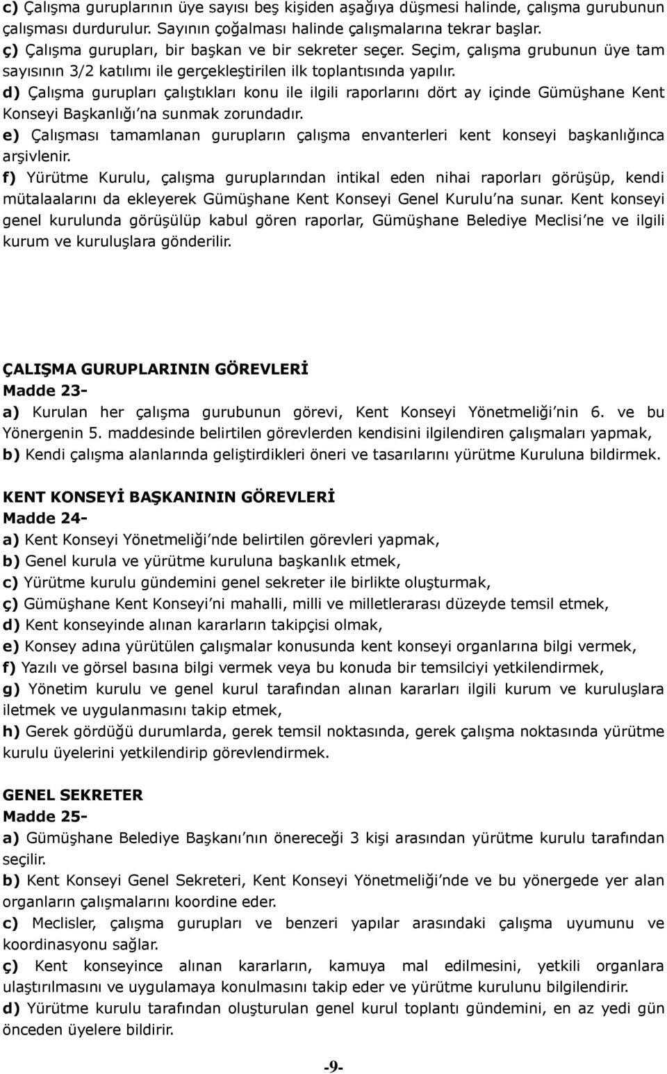 d) Çalışma gurupları çalıştıkları konu ile ilgili raporlarını dört ay içinde Gümüşhane Kent Konseyi Başkanlığı na sunmak zorundadır.