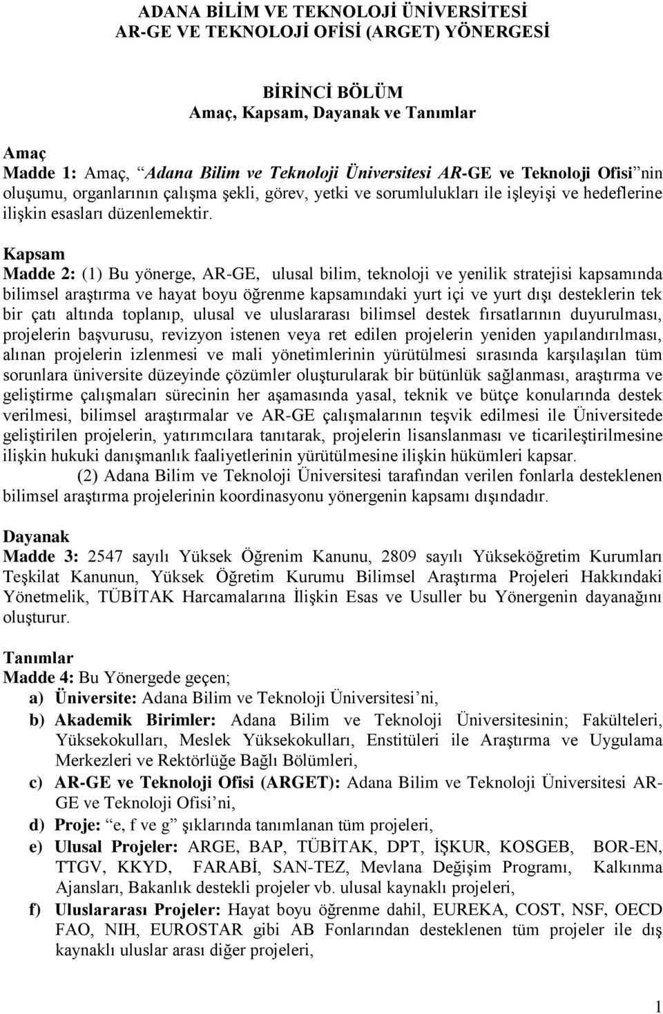 Kapsam Madde 2: (1) Bu yönerge, AR-GE, ulusal bilim, teknoloji ve yenilik stratejisi kapsamında bilimsel araştırma ve hayat boyu öğrenme kapsamındaki yurt içi ve yurt dışı desteklerin tek bir çatı