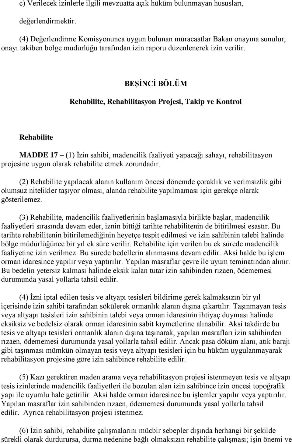 BEŞİNCİ BÖLÜM Rehabilite, Rehabilitasyon Projesi, Takip ve Kontrol Rehabilite MADDE 17 (1) İzin sahibi, madencilik faaliyeti yapacağı sahayı, rehabilitasyon projesine uygun olarak rehabilite etmek