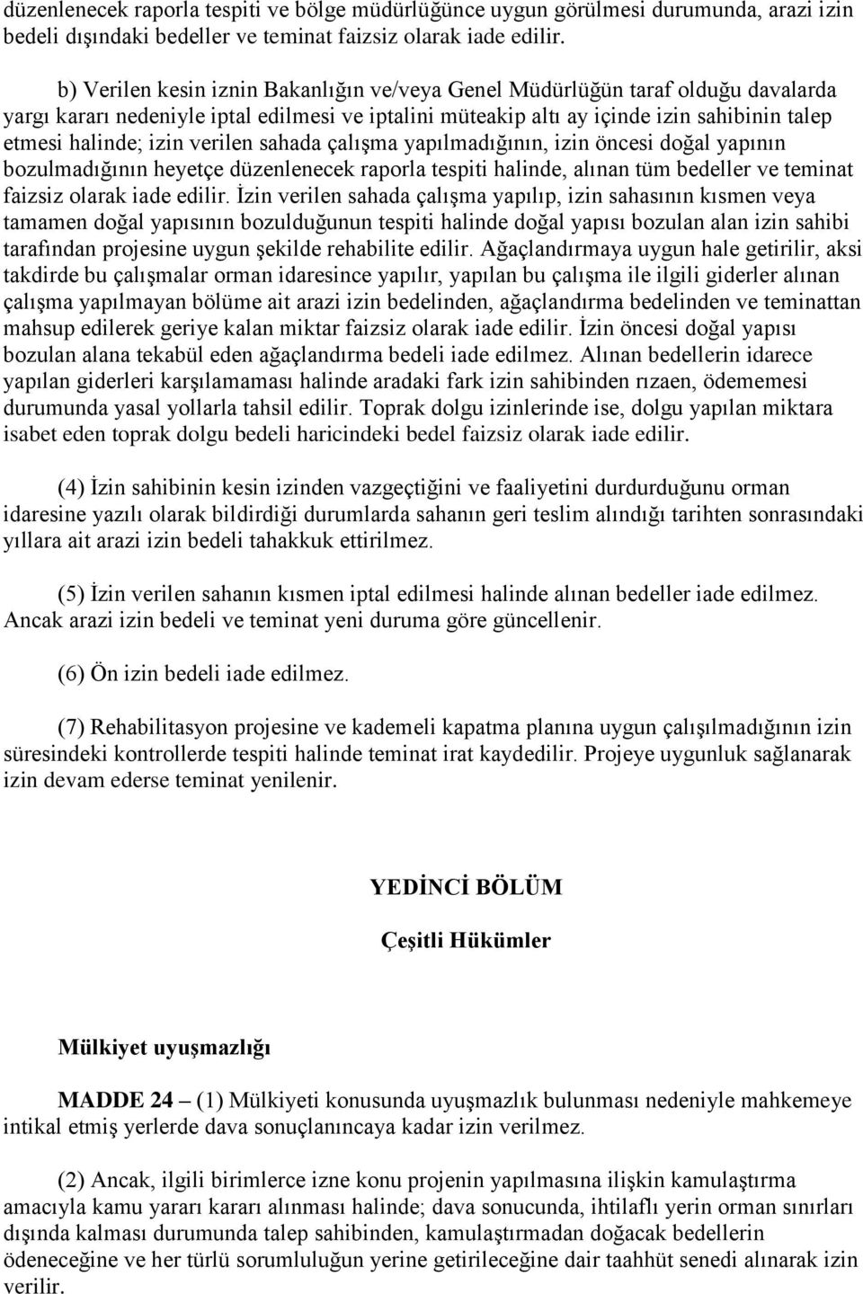 verilen sahada çalışma yapılmadığının, izin öncesi doğal yapının bozulmadığının heyetçe düzenlenecek raporla tespiti halinde, alınan tüm bedeller ve teminat faizsiz olarak iade edilir.