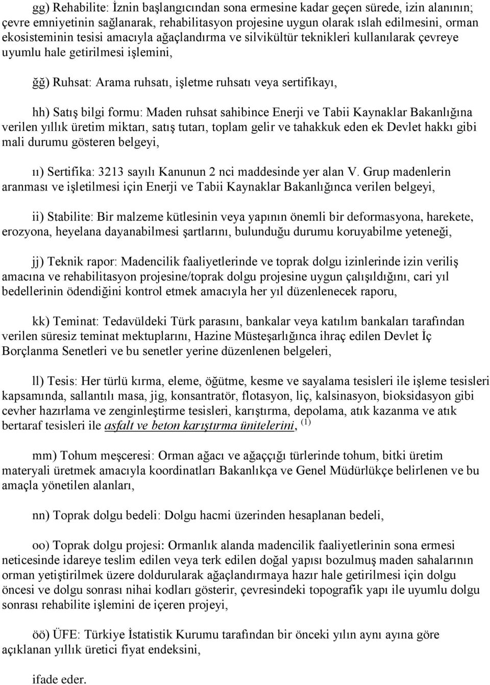 sahibince Enerji ve Tabii Kaynaklar Bakanlığına verilen yıllık üretim miktarı, satış tutarı, toplam gelir ve tahakkuk eden ek Devlet hakkı gibi mali durumu gösteren belgeyi, ıı) Sertifika: 3213