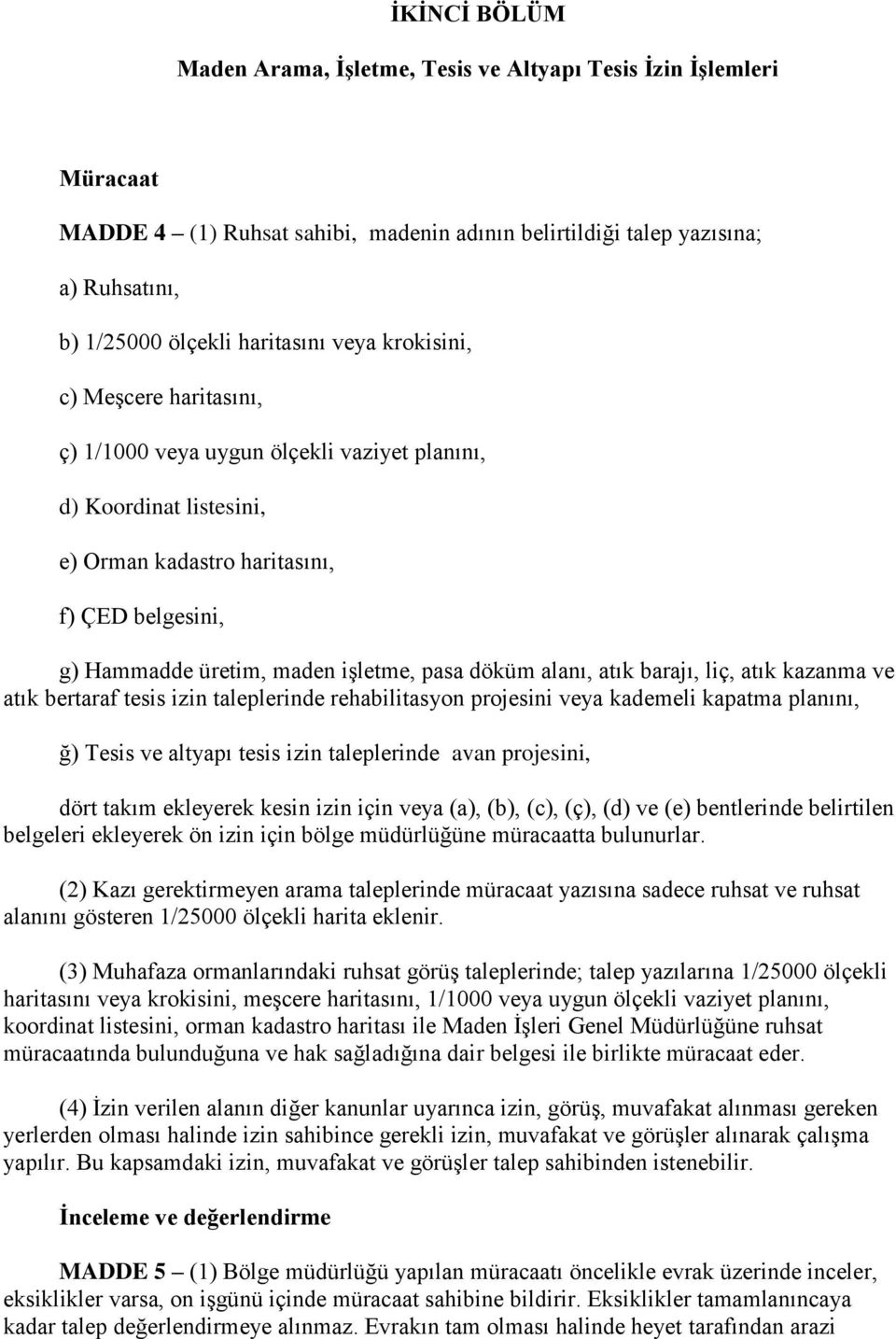 döküm alanı, atık barajı, liç, atık kazanma ve atık bertaraf tesis izin taleplerinde rehabilitasyon projesini veya kademeli kapatma planını, ğ) Tesis ve altyapı tesis izin taleplerinde avan