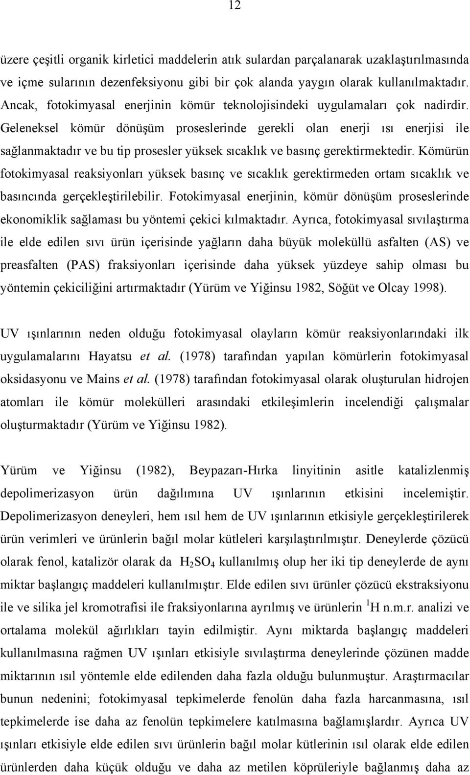 Geleneksel kömür dönüşüm proseslerinde gerekli olan enerji ısı enerjisi ile sağlanmaktadır ve bu tip prosesler yüksek sıcaklık ve basınç gerektirmektedir.