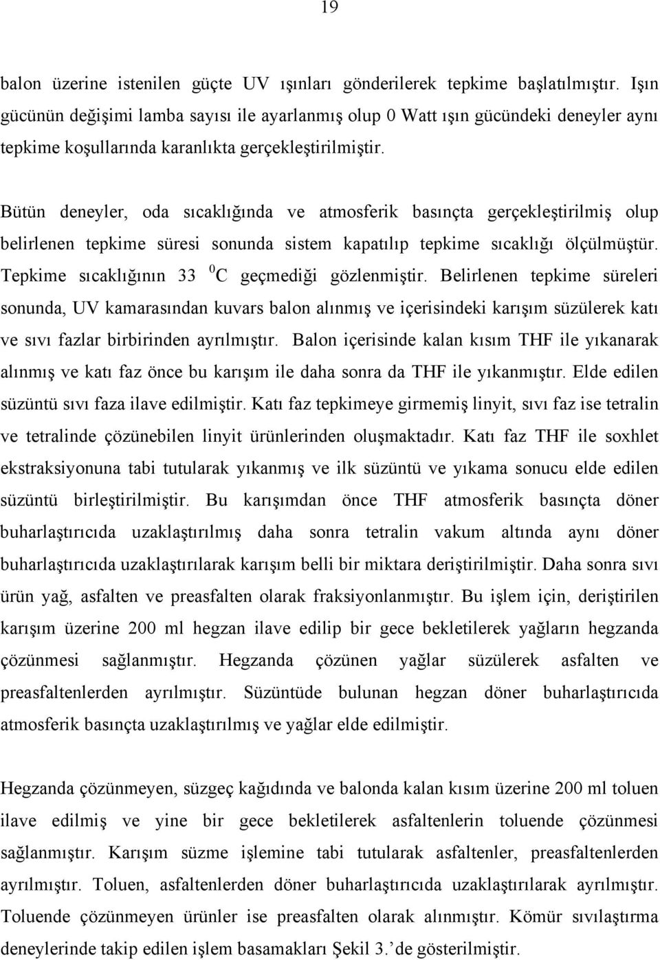 Bütün deneyler, oda sıcaklığında ve atmosferik basınçta gerçekleştirilmiş olup belirlenen tepkime süresi sonunda sistem kapatılıp tepkime sıcaklığı ölçülmüştür.