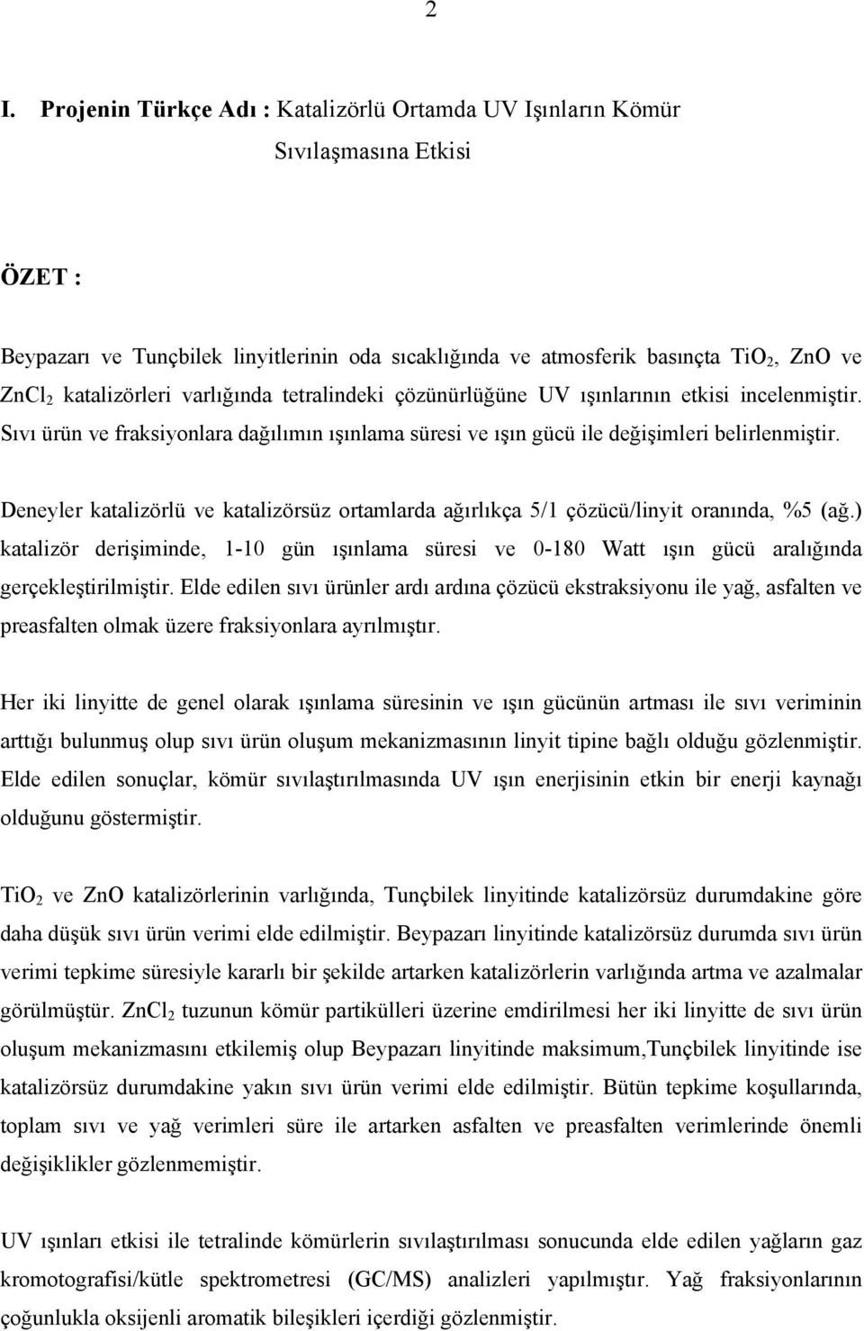 Deneyler katalizörlü ve katalizörsüz ortamlarda ağırlıkça 5/1 çözücü/linyit oranında, %5 (ağ.) katalizör derişiminde, 1-10 gün ışınlama süresi ve 0-180 Watt ışın gücü aralığında gerçekleştirilmiştir.