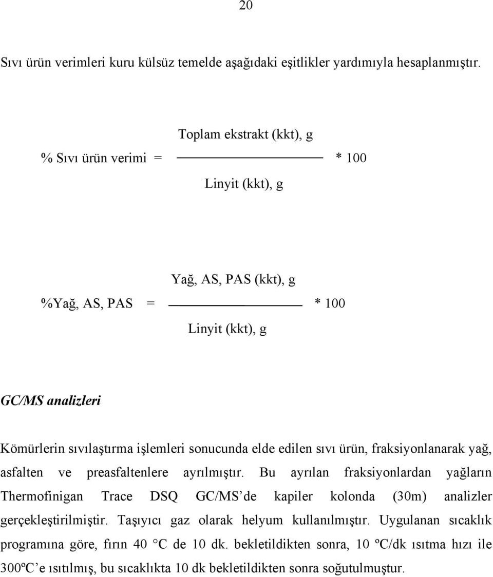 işlemleri sonucunda elde edilen sıvı ürün, fraksiyonlanarak yağ, asfalten ve preasfaltenlere ayrılmıştır.