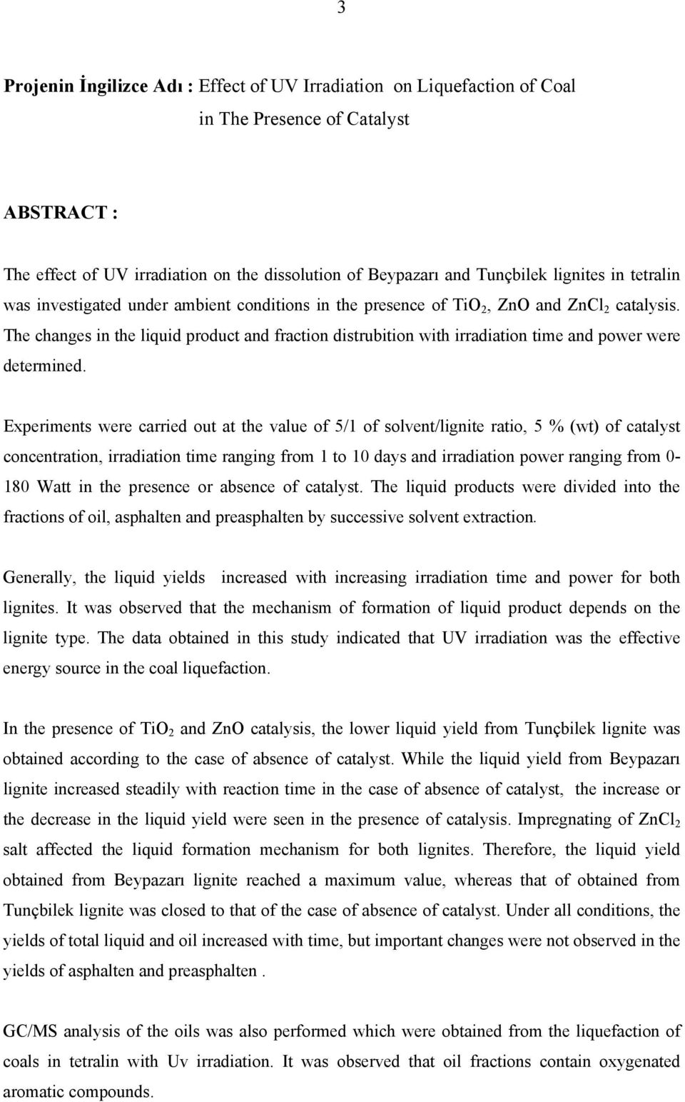 The changes in the liquid product and fraction distrubition with irradiation time and power were determined.