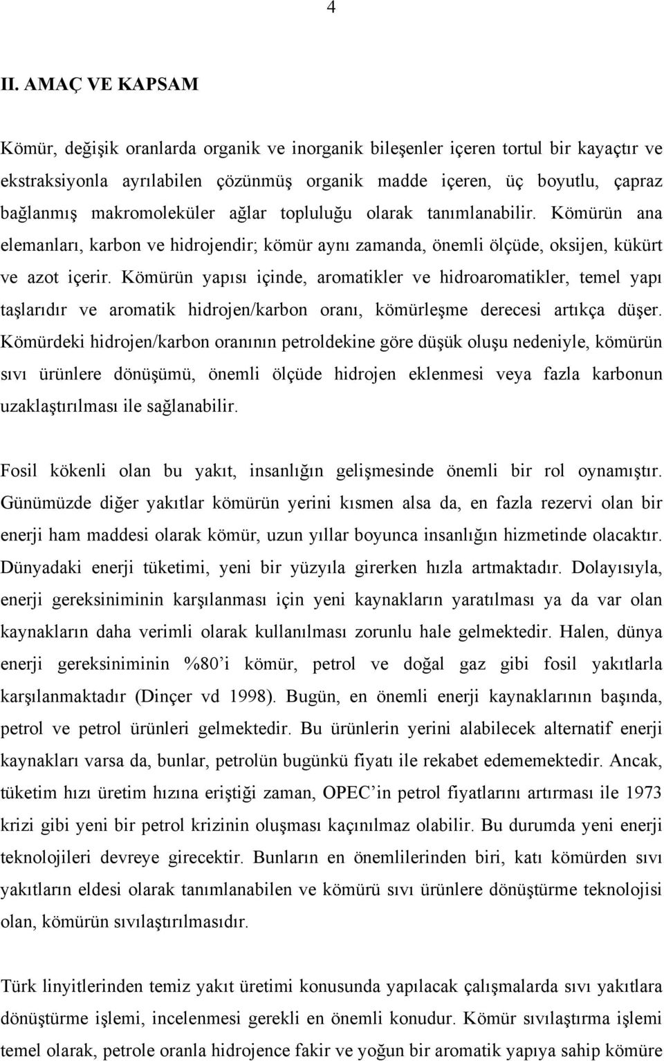 Kömürün yapısı içinde, aromatikler ve hidroaromatikler, temel yapı taşlarıdır ve aromatik hidrojen/karbon oranı, kömürleşme derecesi artıkça düşer.