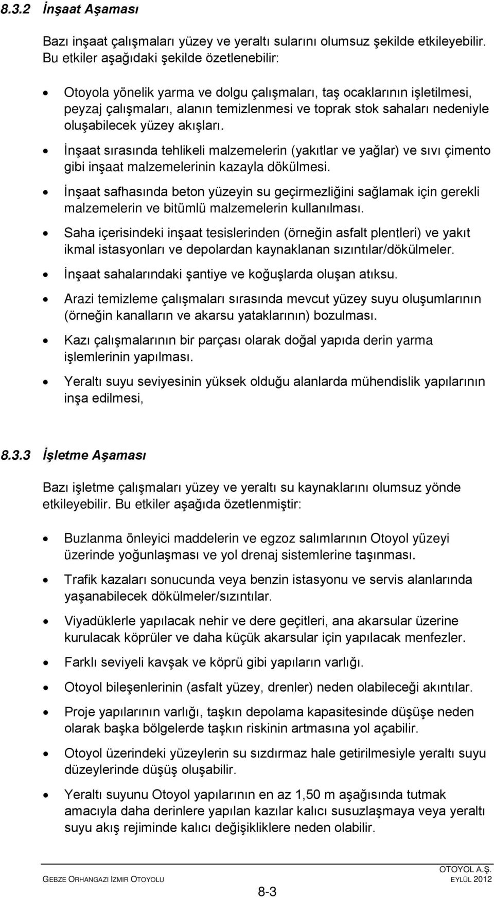 oluşabilecek yüzey akışları. İnşaat sırasında tehlikeli malzemelerin (yakıtlar ve yağlar) ve sıvı çimento gibi inşaat malzemelerinin kazayla dökülmesi.