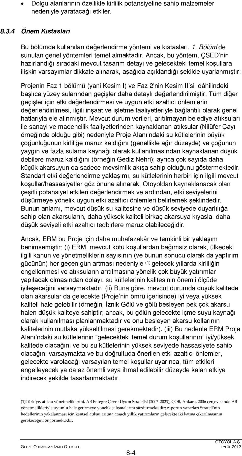 Ancak, bu yöntem, ÇSED nin hazırlandığı sıradaki mevcut tasarım detayı ve gelecekteki temel koşullara ilişkin varsayımlar dikkate alınarak, aşağıda açıklandığı şekilde uyarlanmıştır: Projenin Faz 1