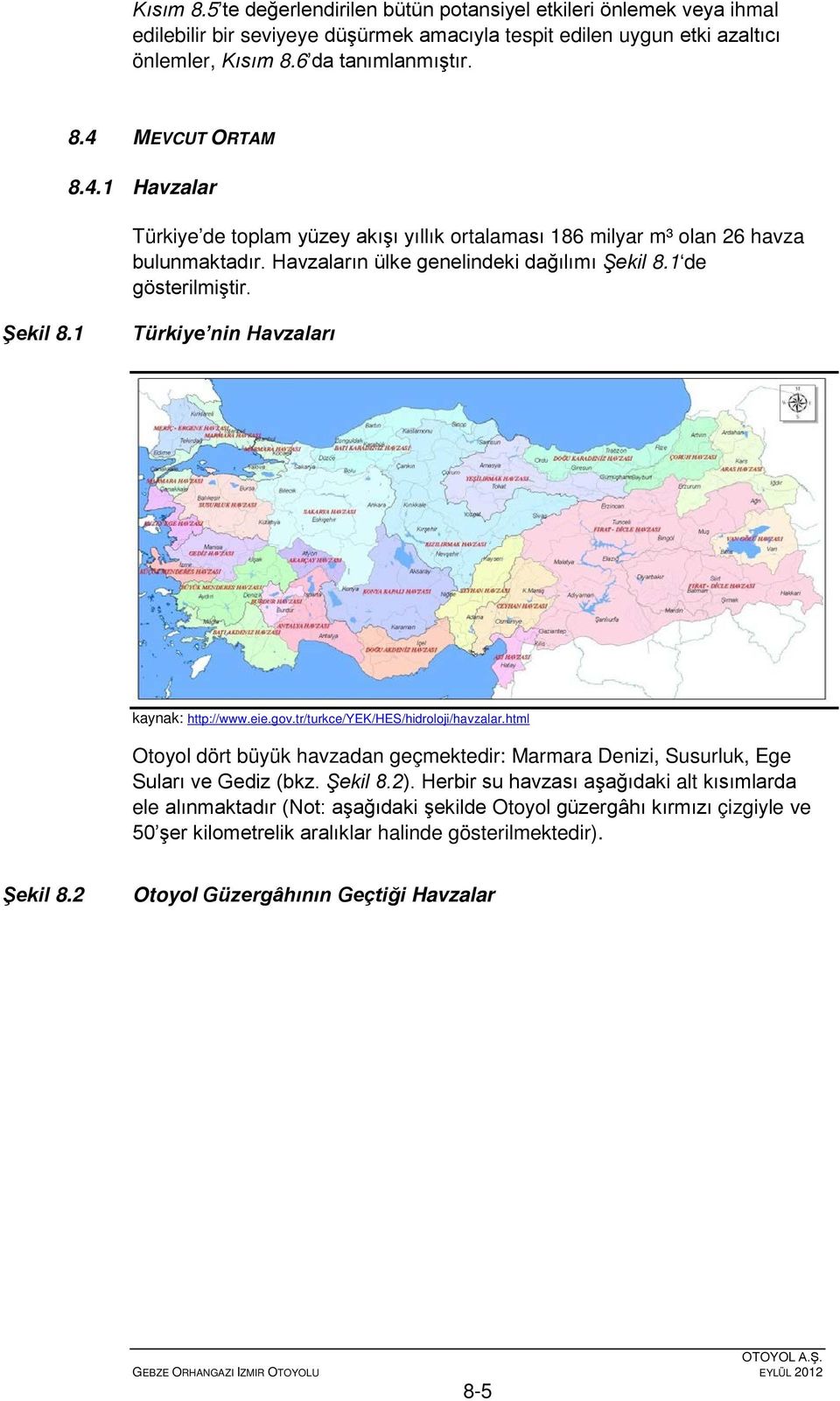 eie.gov.tr/turkce/yek/hes/hidroloji/havzalar.html Otoyol dört büyük havzadan geçmektedir: Marmara Denizi, Susurluk, Ege Suları ve Gediz (bkz. Şekil 8.2).