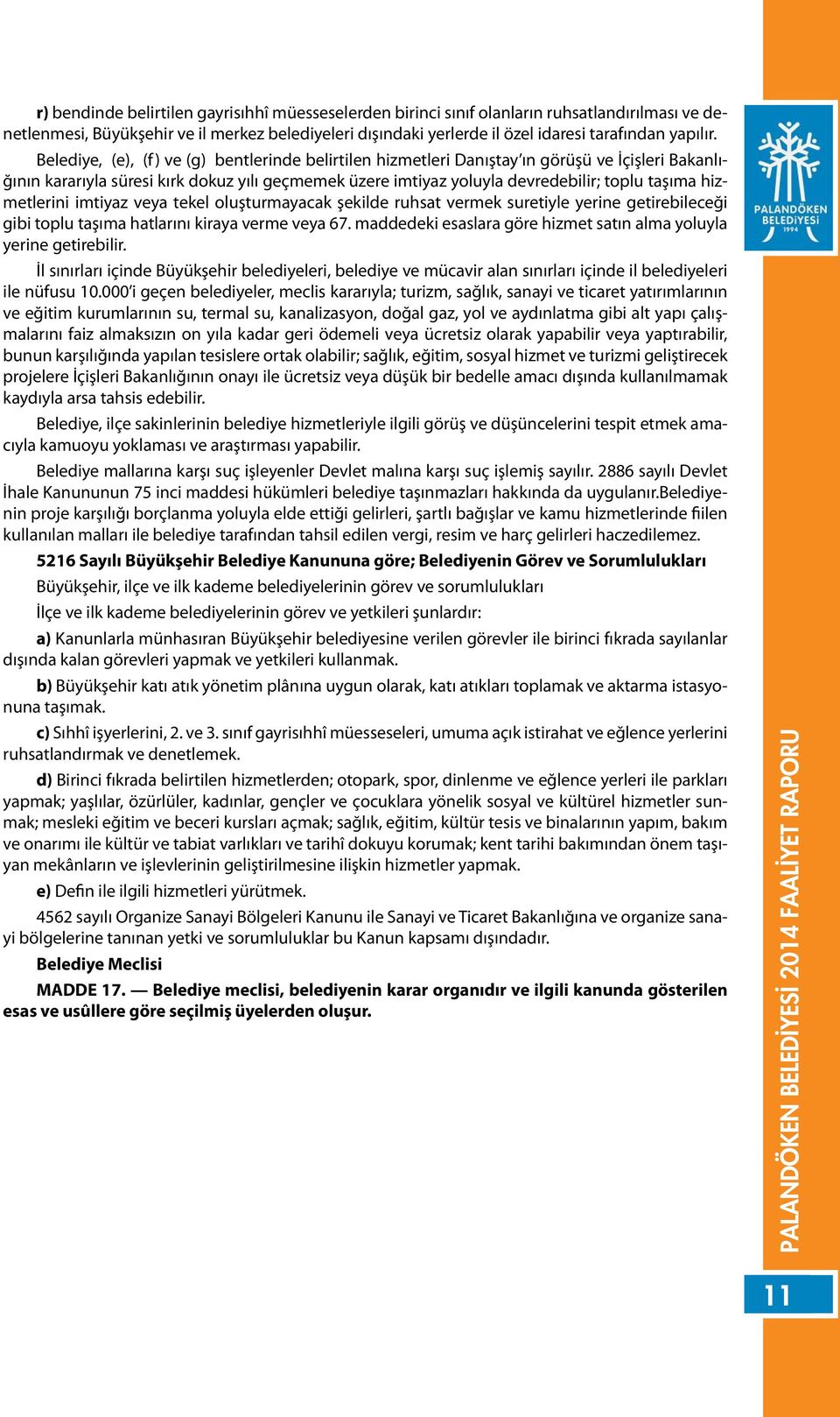 hizmetlerini imtiyaz veya tekel oluşturmayacak şekilde ruhsat vermek suretiyle yerine getirebileceği gibi toplu taşıma hatlarını kiraya verme veya 67.