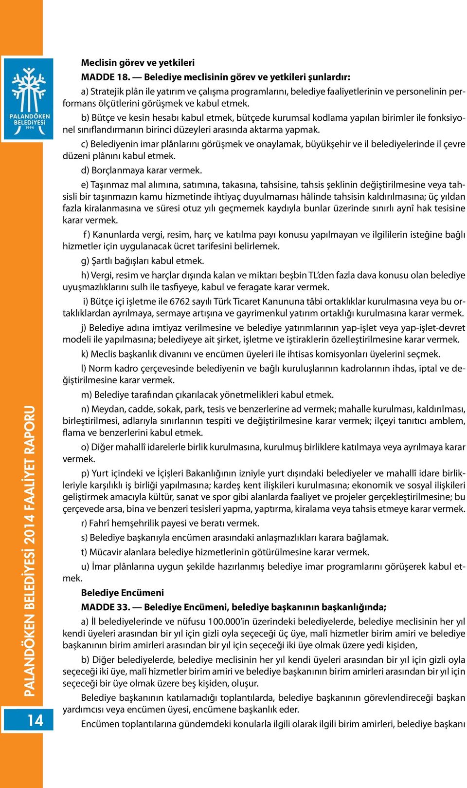 b) Bütçe ve kesin hesabı kabul etmek, bütçede kurumsal kodlama yapılan birimler ile fonksiyonel sınıflandırmanın birinci düzeyleri arasında aktarma yapmak.