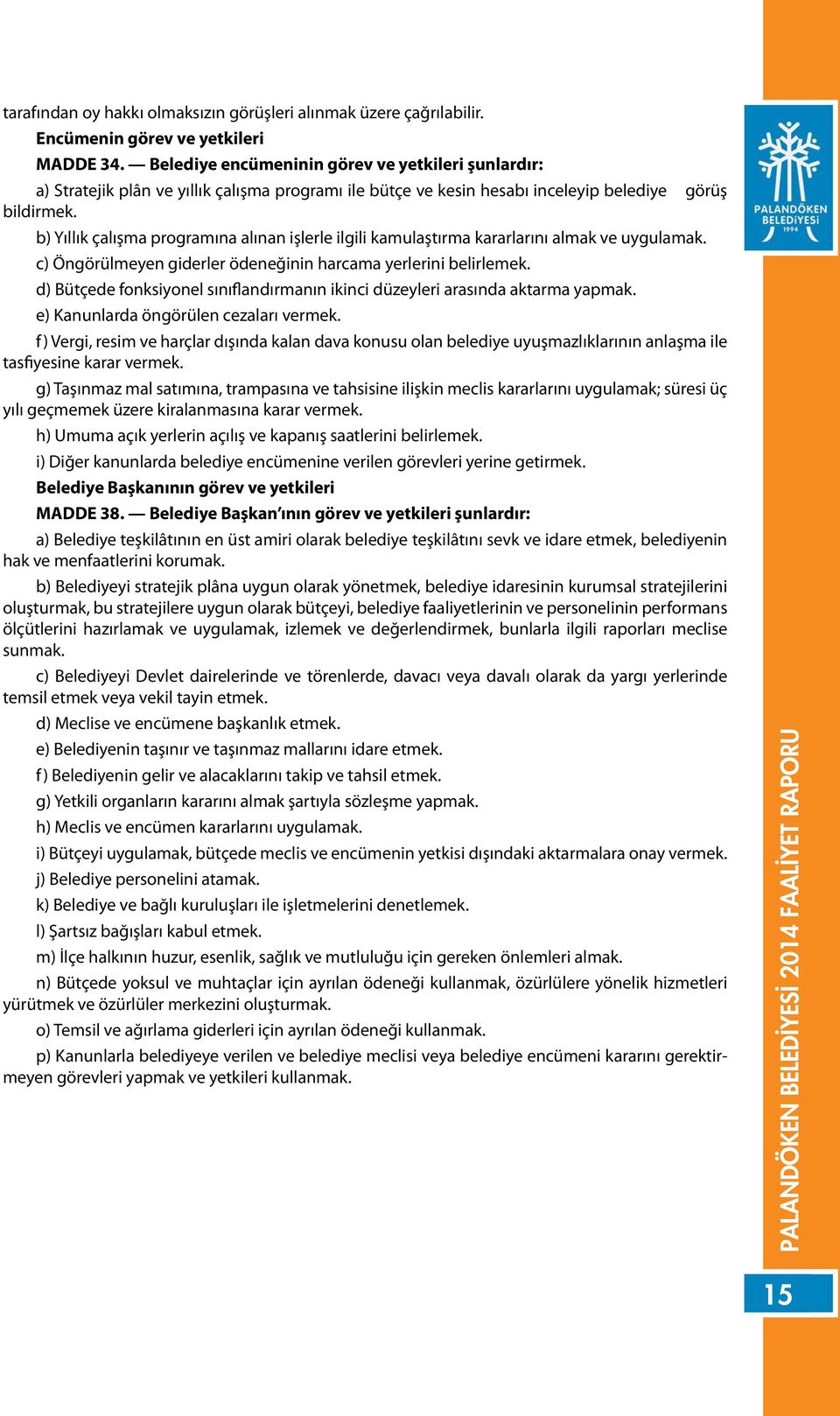 b) Yıllık çalışma programına alınan işlerle ilgili kamulaştırma kararlarını almak ve uygulamak. c) Öngörülmeyen giderler ödeneğinin harcama yerlerini belirlemek.