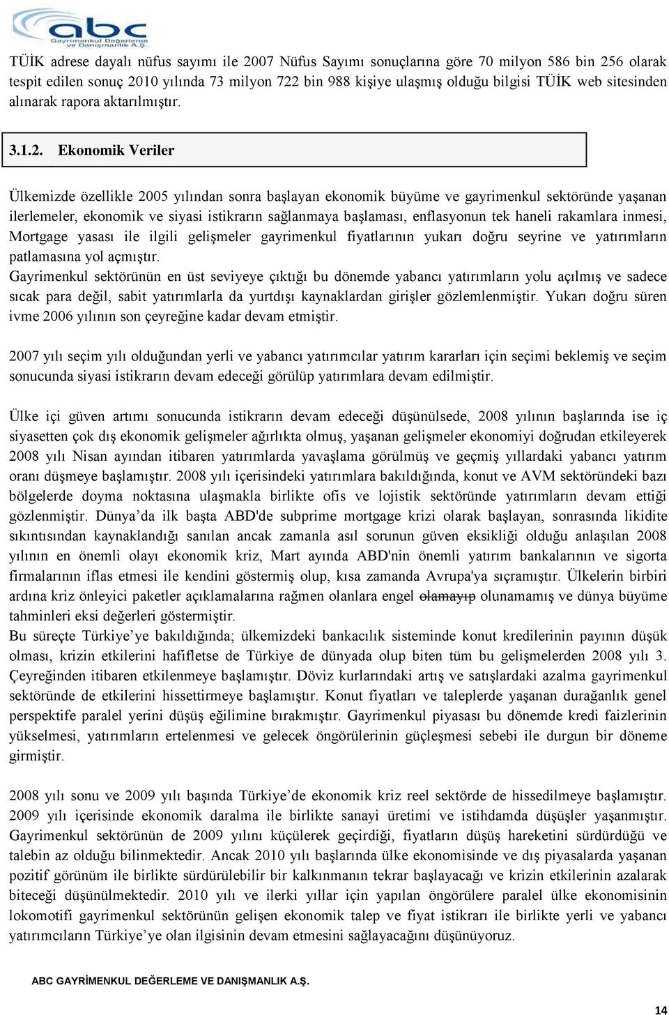 Ekonomik Veriler Ülkemizde özellikle 2005 yılından sonra baģlayan ekonomik büyüme ve gayrimenkul sektöründe yaģanan ilerlemeler, ekonomik ve siyasi istikrarın sağlanmaya baģlaması, enflasyonun tek