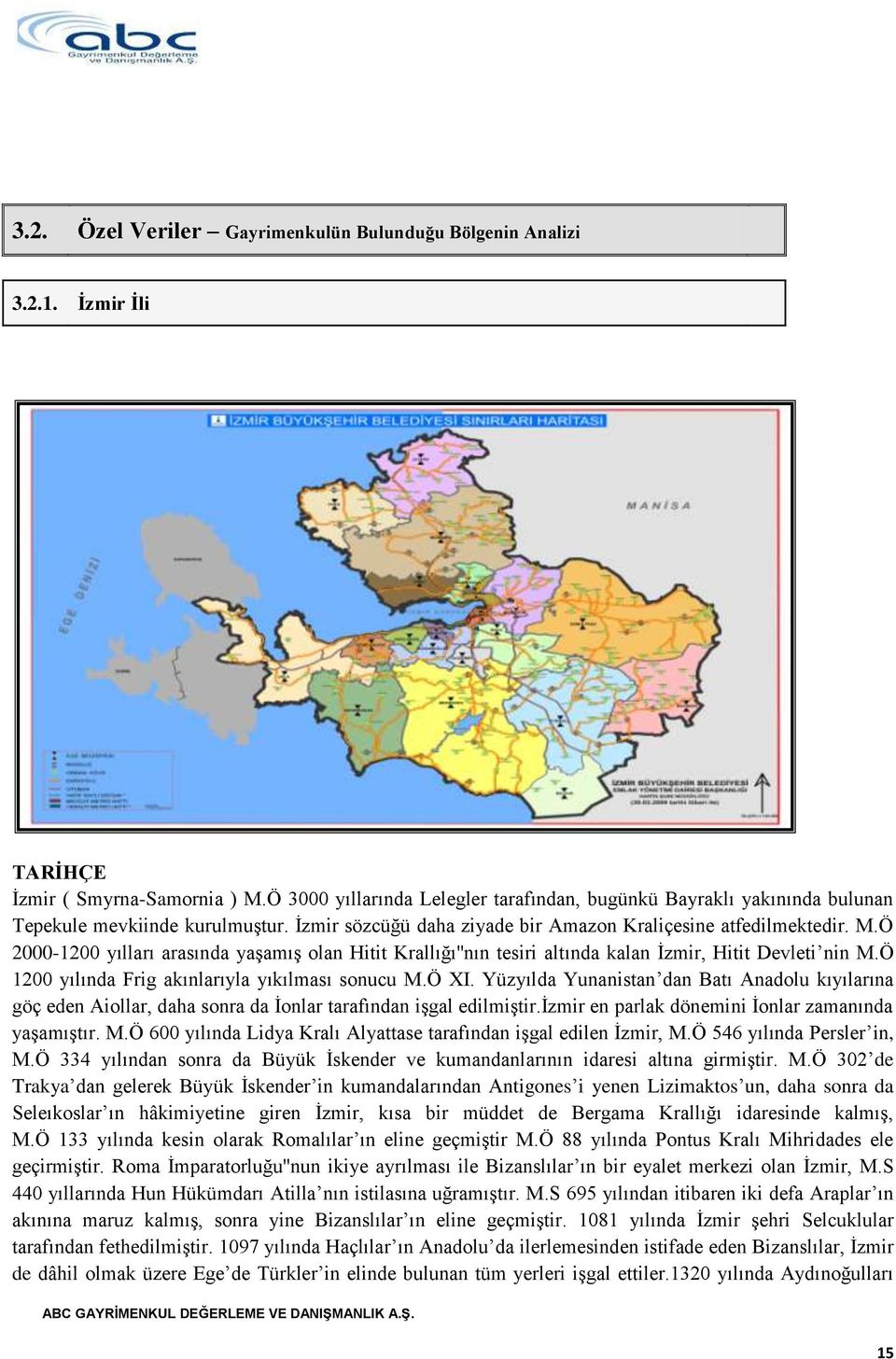 Ö 2000-1200 yılları arasında yaģamıģ olan Hitit Krallığı''nın tesiri altında kalan Ġzmir, Hitit Devleti nin M.Ö 1200 yılında Frig akınlarıyla yıkılması sonucu M.Ö XI.