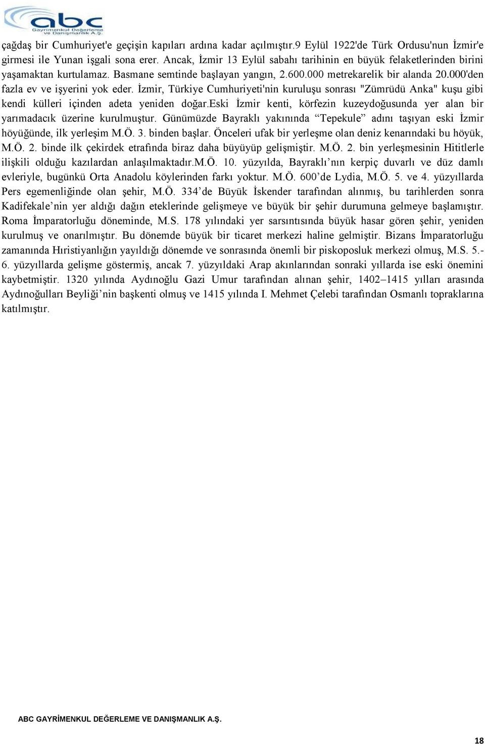 000'den fazla ev ve iģyerini yok eder. Ġzmir, Türkiye Cumhuriyeti'nin kuruluģu sonrası "Zümrüdü Anka" kuģu gibi kendi külleri içinden adeta yeniden doğar.