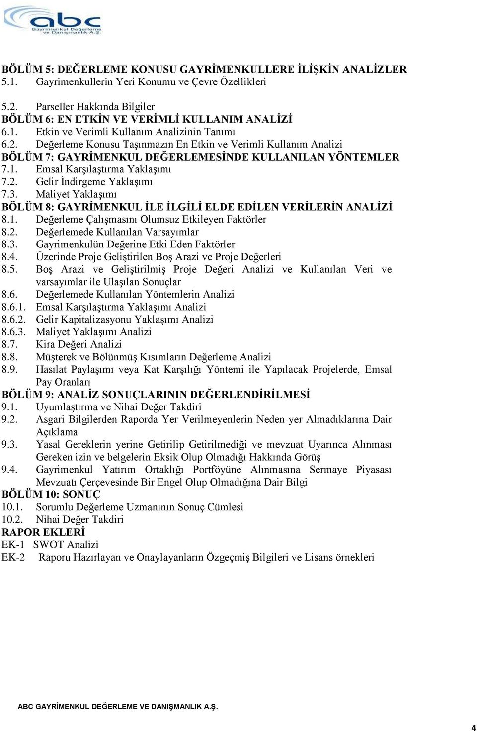 Maliyet YaklaĢımı BÖLÜM 8: GAYRĠMENKUL ĠLE ĠLGĠLĠ ELDE EDĠLEN VERĠLERĠN ANALĠZĠ 8.1. Değerleme ÇalıĢmasını Olumsuz Etkileyen Faktörler 8.2. Değerlemede Kullanılan Varsayımlar 8.3.