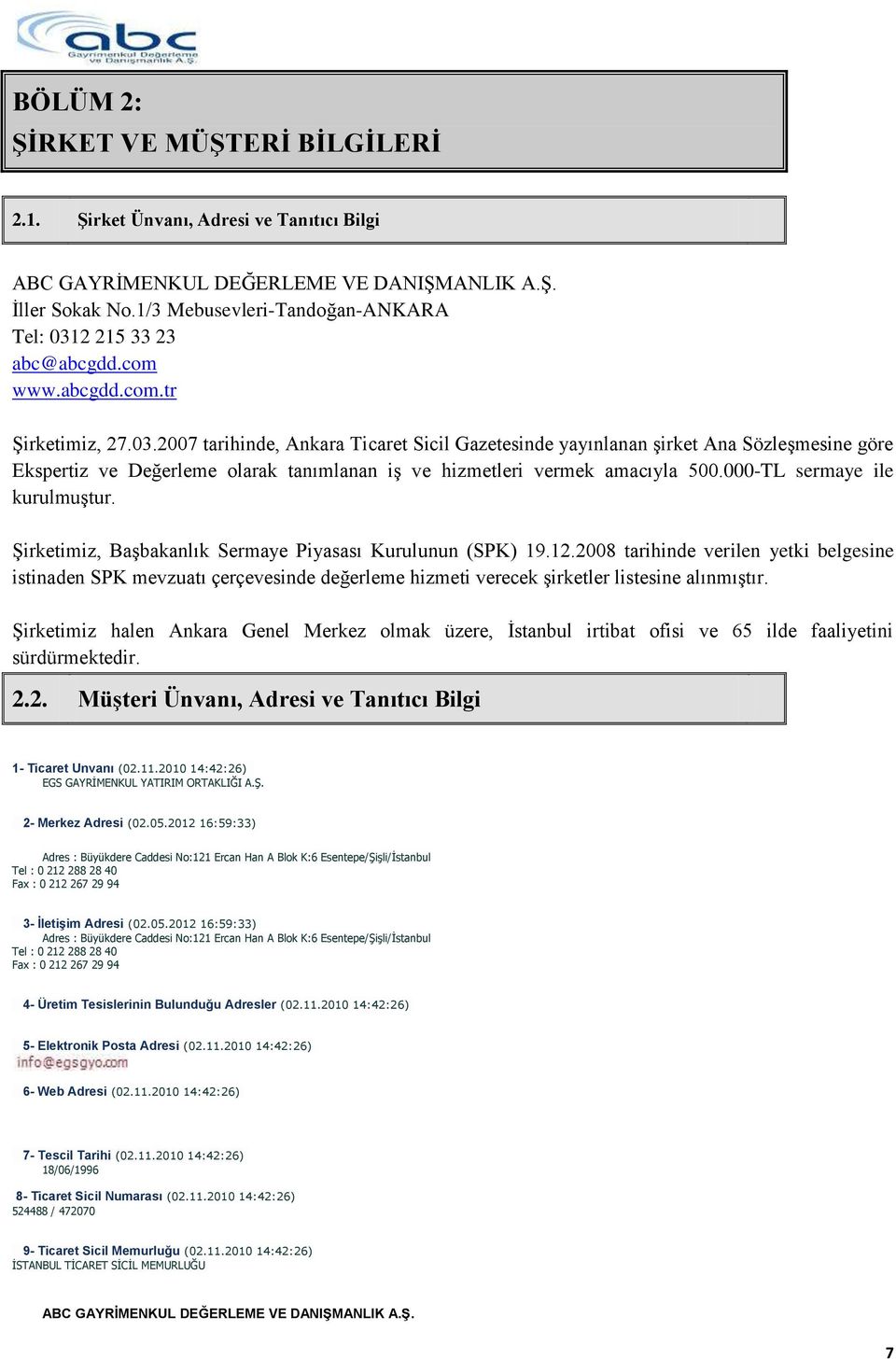 2007 tarihinde, Ankara Ticaret Sicil Gazetesinde yayınlanan Ģirket Ana SözleĢmesine göre Ekspertiz ve Değerleme olarak tanımlanan iģ ve hizmetleri vermek amacıyla 500.000-TL sermaye ile kurulmuģtur.