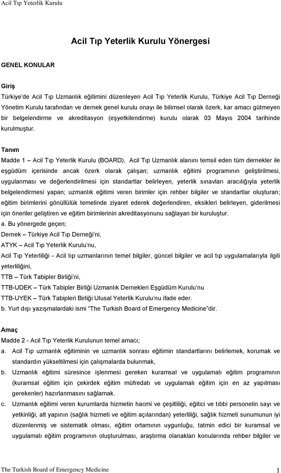 Tanım Madde 1 Acil Tıp Yeterlik Kurulu (BOARD), Acil Tıp Uzmanlık alanını temsil eden tüm dernekler ile eşgüdüm içerisinde ancak özerk olarak çalışan; uzmanlık eğitimi programının geliştirilmesi,