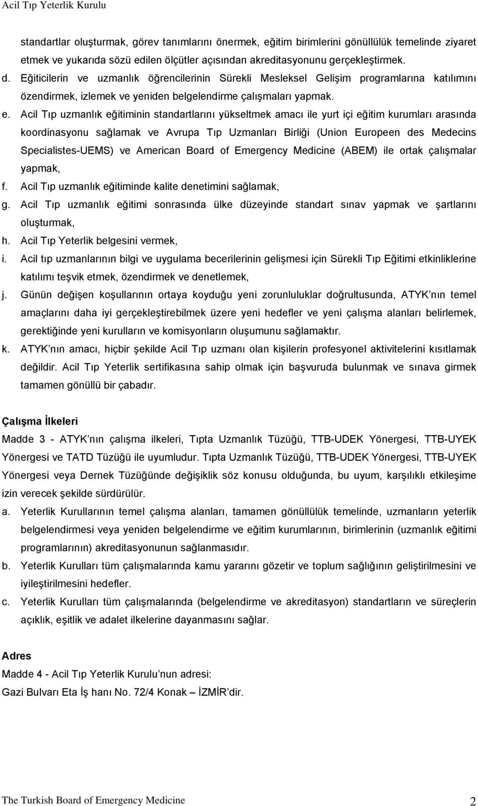 Acil Tıp uzmanlık eğitiminin standartlarını yükseltmek amacı ile yurt içi eğitim kurumları arasında koordinasyonu sağlamak ve Avrupa Tıp Uzmanları Birliği (Union Europeen des Medecins