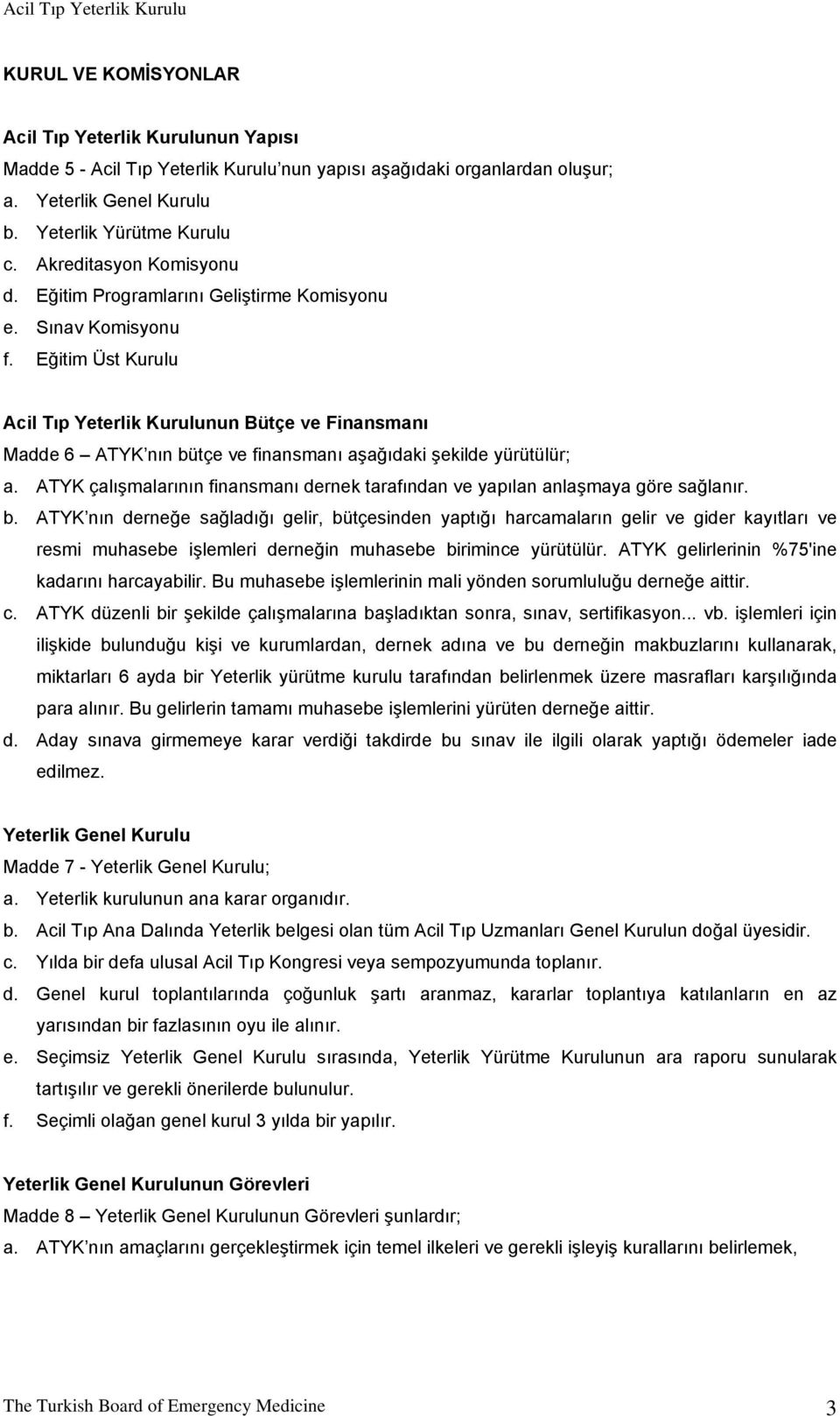 Eğitim Üst Kurulu Acil Tıp Yeterlik Kurulunun Bütçe ve Finansmanı Madde 6 ATYK nın bütçe ve finansmanı aşağıdaki şekilde yürütülür; a.