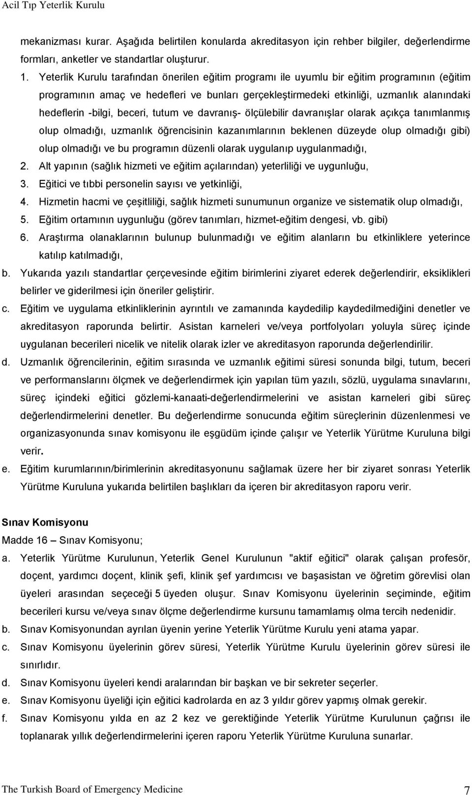 -bilgi, beceri, tutum ve davranış- ölçülebilir davranışlar olarak açıkça tanımlanmış olup olmadığı, uzmanlık öğrencisinin kazanımlarının beklenen düzeyde olup olmadığı gibi) olup olmadığı ve bu