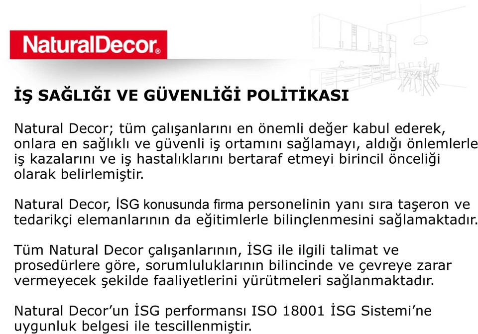 Natural Decor, İSG konusunda firma personelinin yanı sıra taşeron ve tedarikçi elemanlarının da eğitimlerle bilinçlenmesini sağlamaktadır.