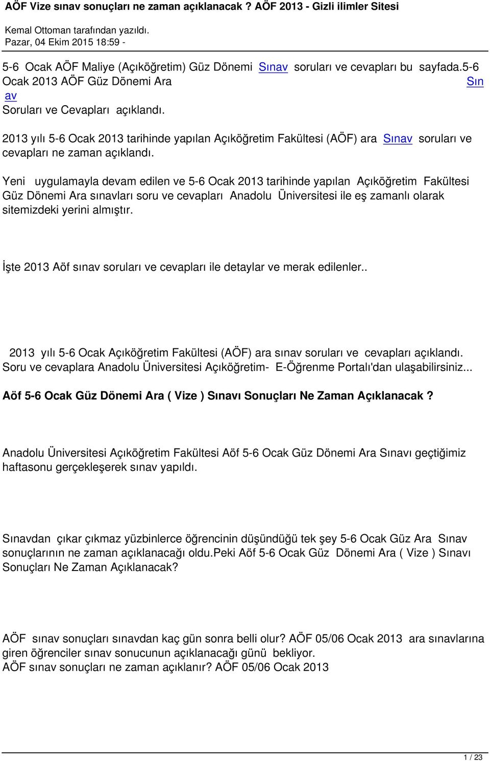 Yeni uygulamayla devam edilen ve 5-6 Ocak 2013 tarihinde yapılan Açıköğretim Fakültesi Güz Dönemi Ara sınavları soru ve cevapları Anadolu Üniversitesi ile eş zamanlı olarak sitemizdeki yerini