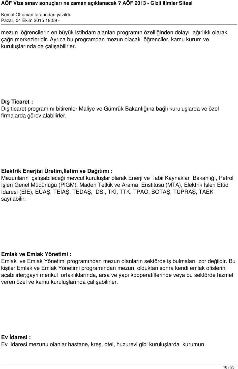 Dış Ticaret : Dış ticaret programını bitirenler Maliye ve Gümrük Bakanlığına bağlı kuruluşlarda ve özel firmalarda görev alabilirler.