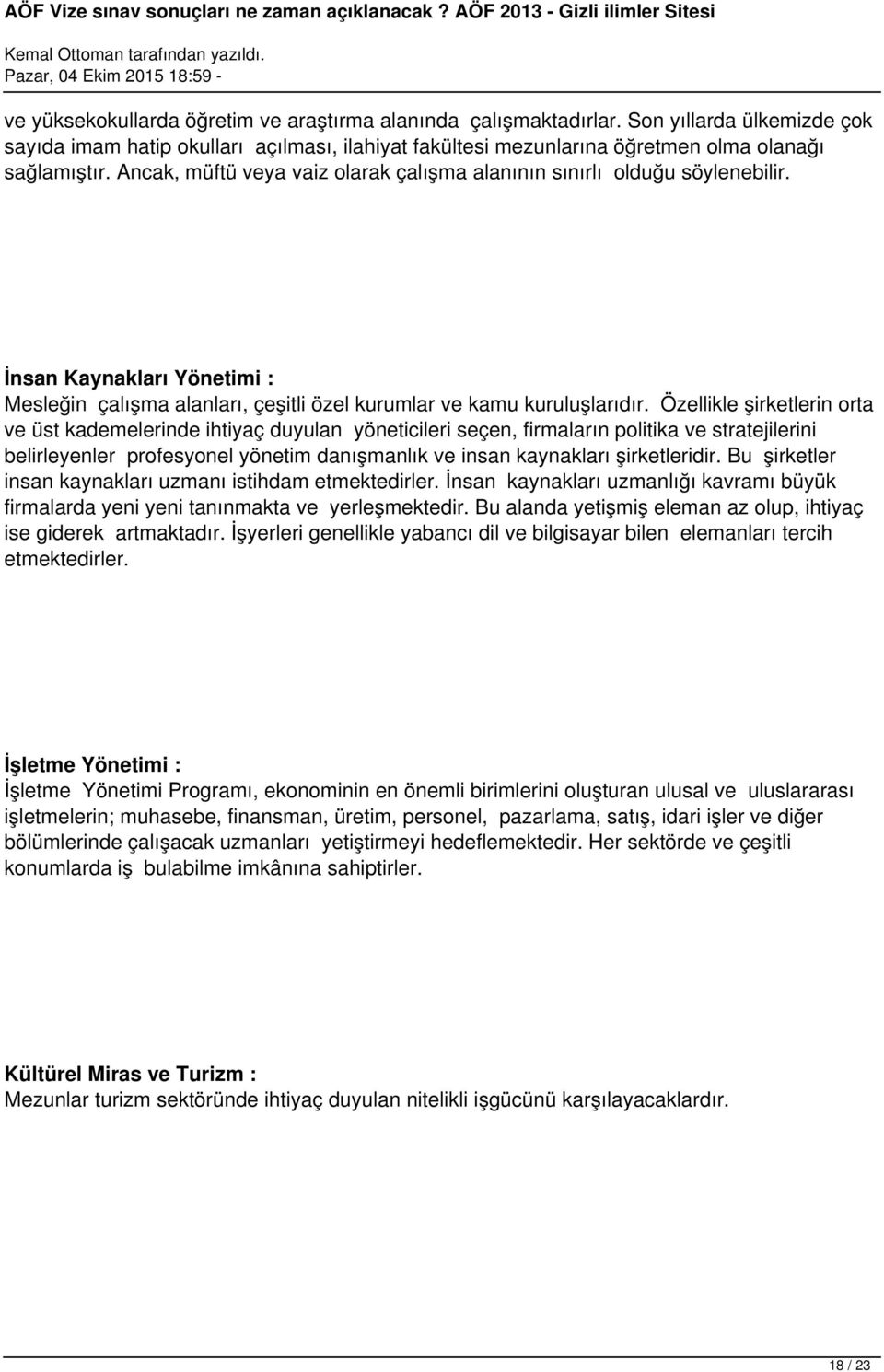 Özellikle şirketlerin orta ve üst kademelerinde ihtiyaç duyulan yöneticileri seçen, firmaların politika ve stratejilerini belirleyenler profesyonel yönetim danışmanlık ve insan kaynakları