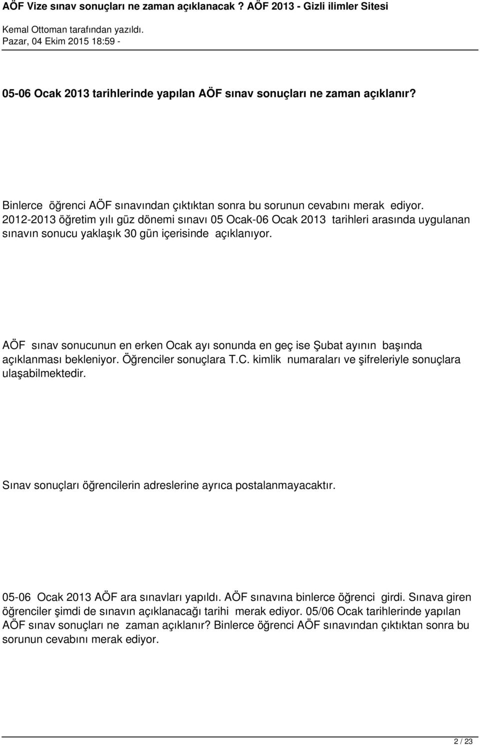 AÖF sınav sonucunun en erken Ocak ayı sonunda en geç ise Şubat ayının başında açıklanması bekleniyor. Öğrenciler sonuçlara T.C. kimlik numaraları ve şifreleriyle sonuçlara ulaşabilmektedir.