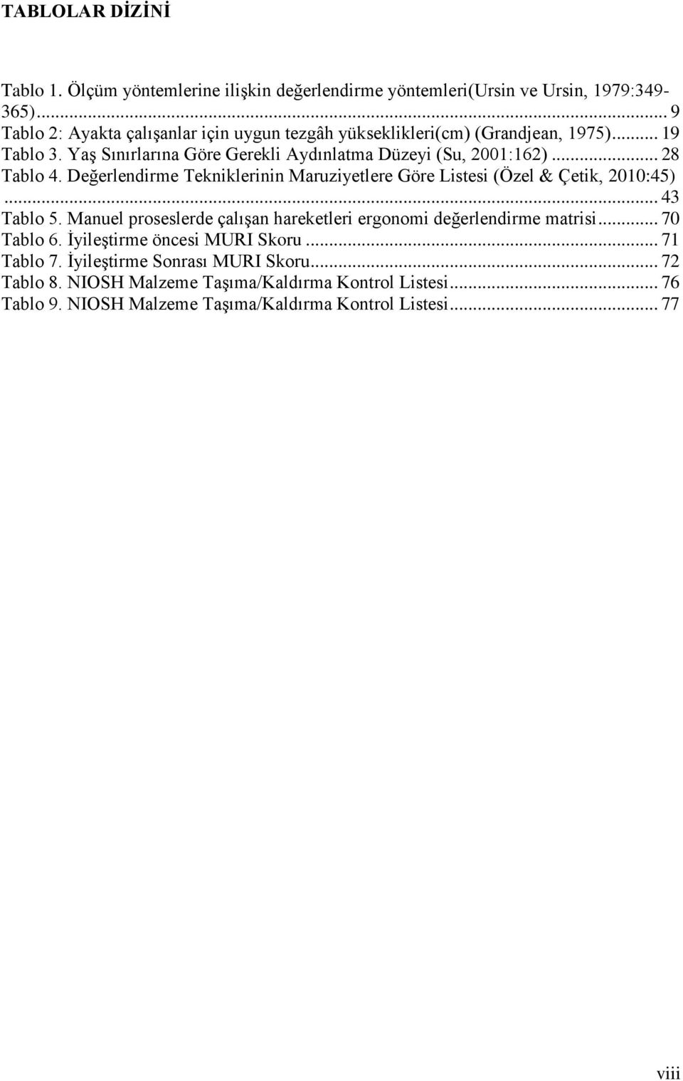 .. 28 Tablo 4. Değerlendirme Tekniklerinin Maruziyetlere Göre Listesi (Özel & Çetik, 2010:45)... 43 Tablo 5.