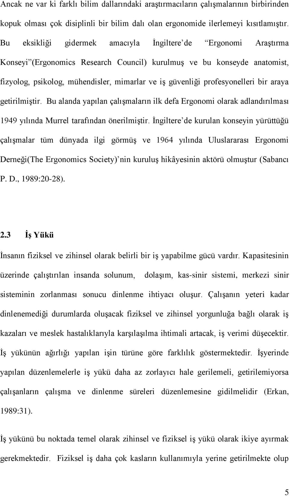 profesyonelleri bir araya getirilmiştir. Bu alanda yapılan çalışmaların ilk defa Ergonomi olarak adlandırılması 1949 yılında Murrel tarafından önerilmiştir.