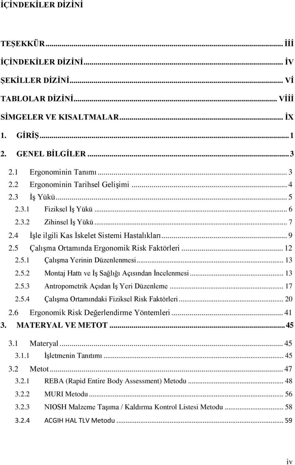 5 Çalışma Ortamında Ergonomik Risk Faktörleri... 12 2.5.1 Çalışma Yerinin Düzenlenmesi... 13 2.5.2 Montaj Hattı ve İş Sağlığı Açısından İncelenmesi... 13 2.5.3 Antropometrik Açıdan İş Yeri Düzenleme.