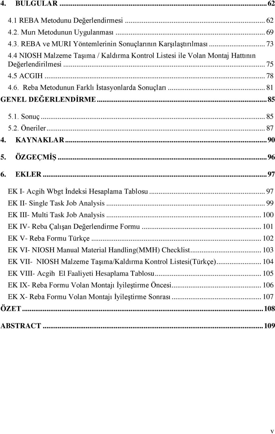 1. Sonuç... 85 5.2. Öneriler... 87 4. KAYNAKLAR... 90 5. ÖZGEÇMİŞ... 96 6. EKLER... 97 EK I- Acgih Wbgt İndeksi Hesaplama Tablosu... 97 EK II- Single Task Job Analysis.